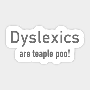 Dyslexics Are Teaple Poo! Sticker